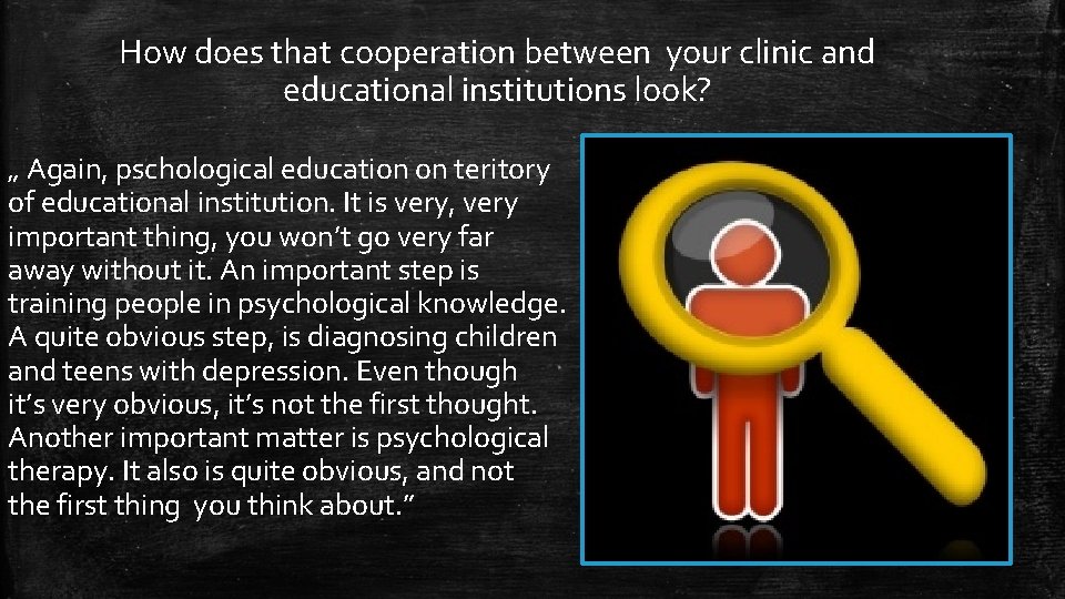 How does that cooperation between your clinic and educational institutions look? „ Again, pschological