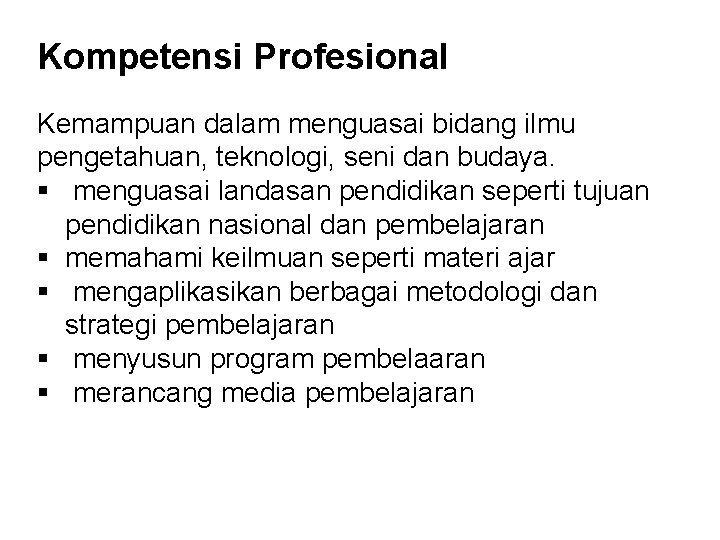 Kompetensi Profesional Kemampuan dalam menguasai bidang ilmu pengetahuan, teknologi, seni dan budaya. § menguasai