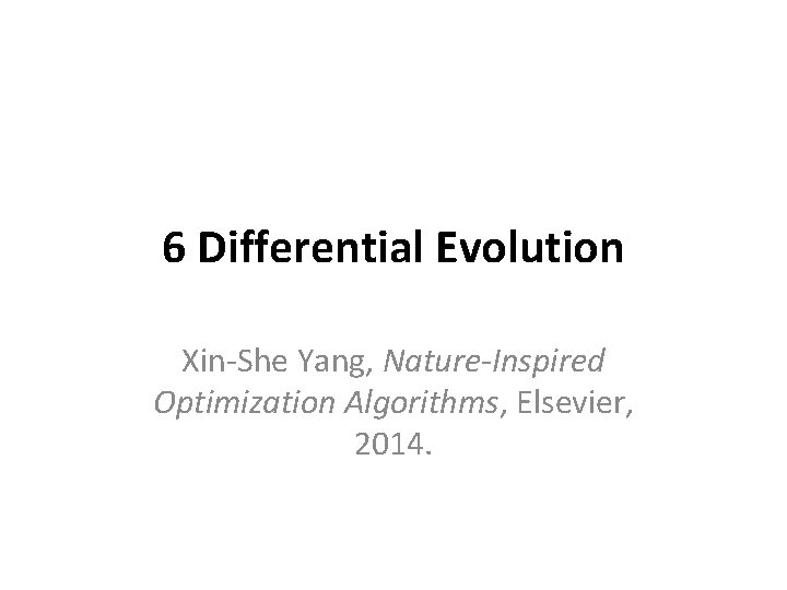 6 Differential Evolution Xin-She Yang, Nature-Inspired Optimization Algorithms, Elsevier, 2014. 