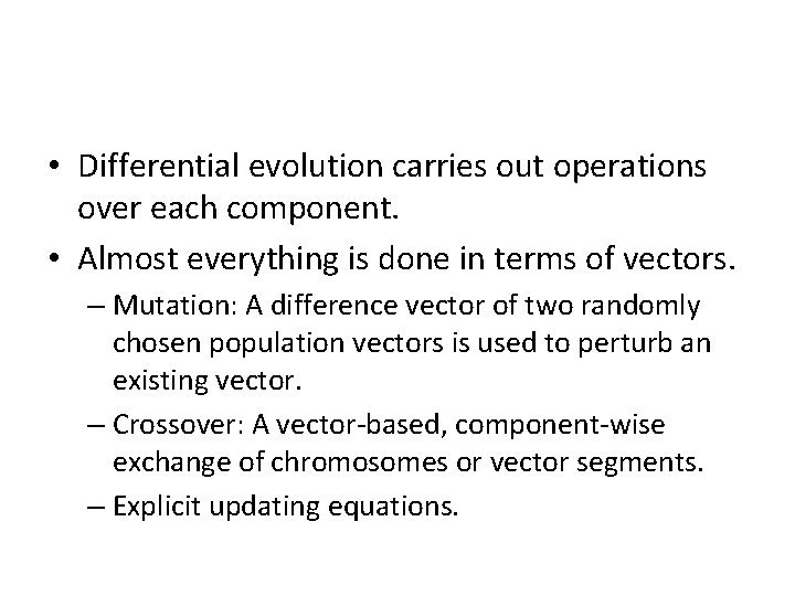  • Differential evolution carries out operations over each component. • Almost everything is