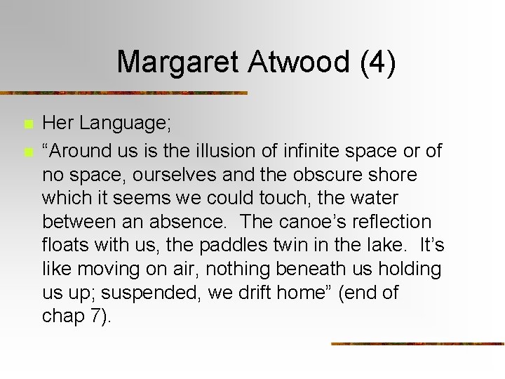 Margaret Atwood (4) n n Her Language; “Around us is the illusion of infinite