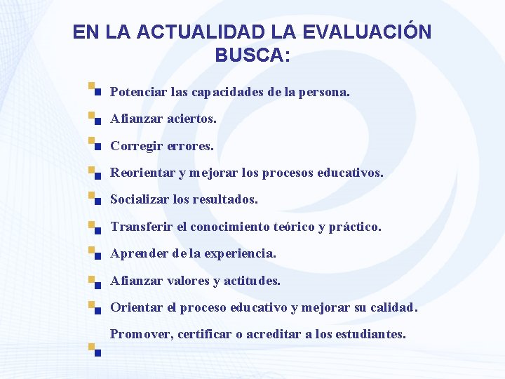 EN LA ACTUALIDAD LA EVALUACIÓN BUSCA: Potenciar las capacidades de la persona. Afianzar aciertos.