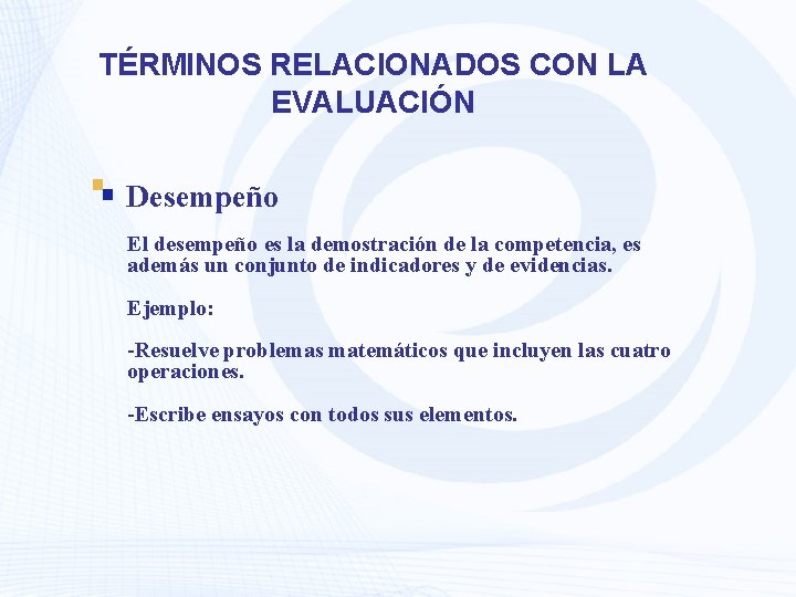 TÉRMINOS RELACIONADOS CON LA EVALUACIÓN Desempeño El desempeño es la demostración de la competencia,