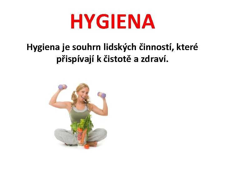 HYGIENA Hygiena je souhrn lidských činností, které přispívají k čistotě a zdraví. 
