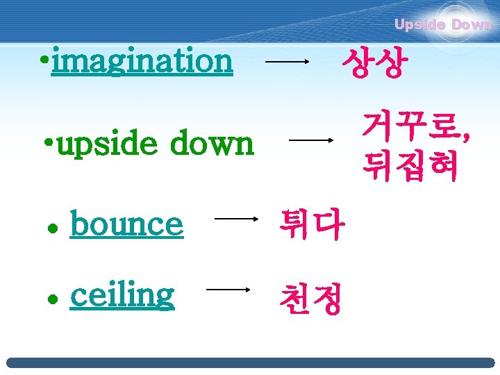 Upside Down • imagination 상상 거꾸로, 뒤집혀 • upside down l bounce 튀다 l Upside Down • imagination 상상 거꾸로, 뒤집혀 • upside down l bounce 튀다 l