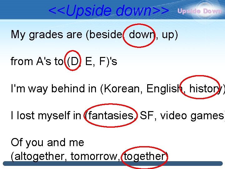 <<Upside down>> Upside Down My grades are (beside, down, up) from A's to (D, <<Upside down>> Upside Down My grades are (beside, down, up) from A's to (D,