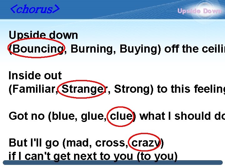 <chorus> Upside Down Upside down (Bouncing, Burning, Buying) off the ceilin Inside out (Familiar, <chorus> Upside Down Upside down (Bouncing, Burning, Buying) off the ceilin Inside out (Familiar,