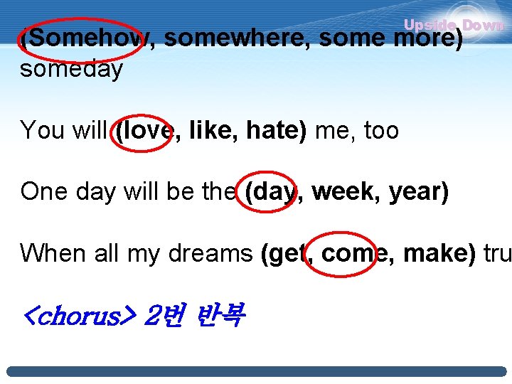 Upside Down (Somehow, somewhere, some more) someday You will (love, like, hate) me, too Upside Down (Somehow, somewhere, some more) someday You will (love, like, hate) me, too