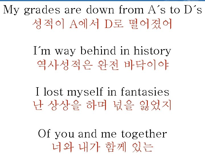 Down My grades are down from A´s. Upside to D´s 성적이 A에서 D로 떨어졌어 Down My grades are down from A´s. Upside to D´s 성적이 A에서 D로 떨어졌어