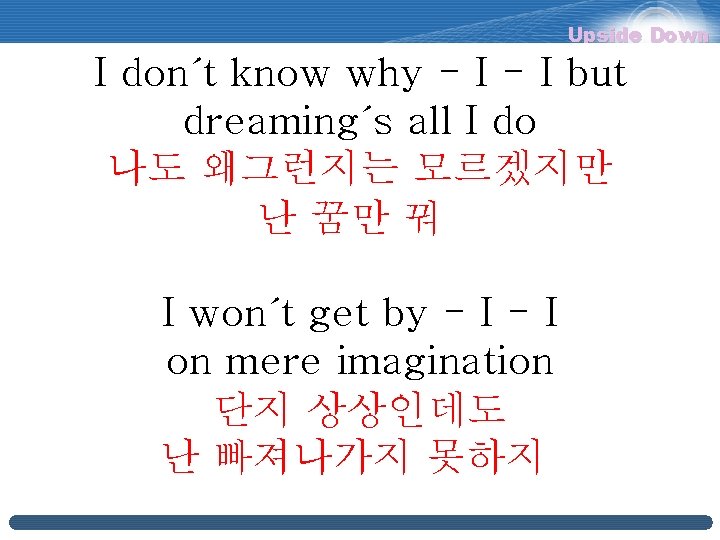 Upside Down I don´t know why - I but dreaming´s all I do 나도 Upside Down I don´t know why - I but dreaming´s all I do 나도