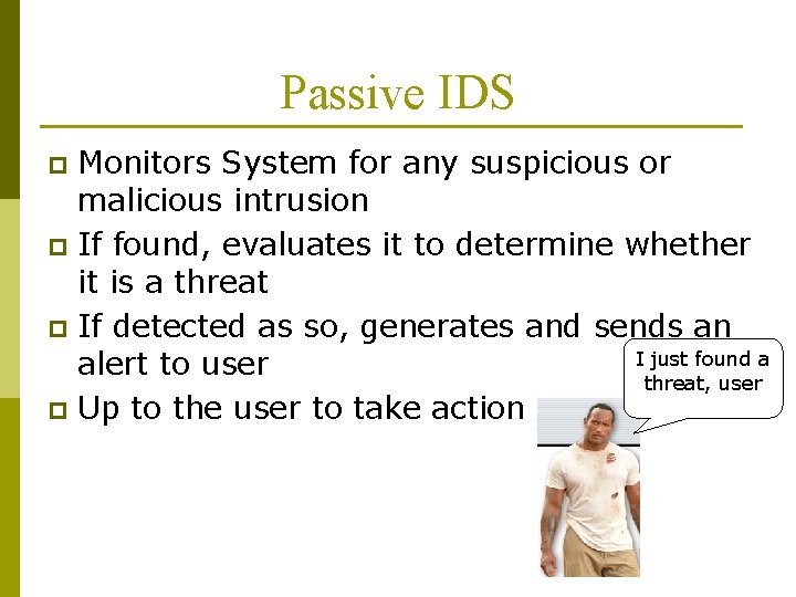 Passive IDS Monitors System for any suspicious or malicious intrusion p If found, evaluates