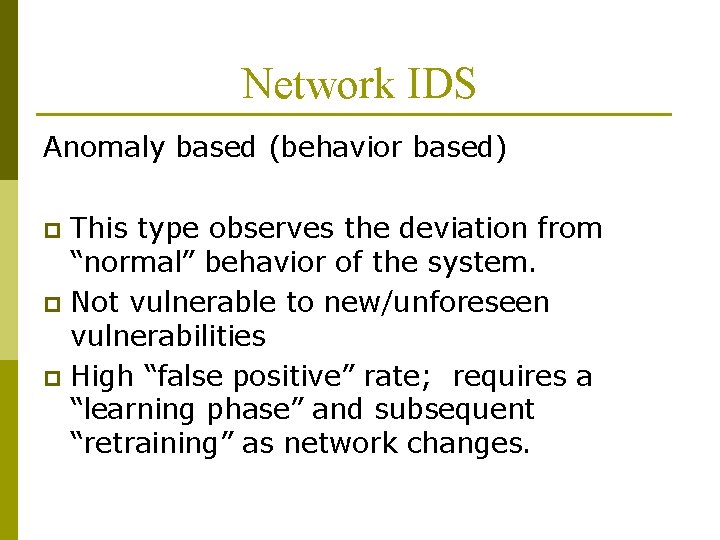 Network IDS Anomaly based (behavior based) This type observes the deviation from “normal” behavior