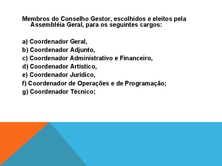 Membros do Conselho Gestor, escolhidos e eleitos pela Assembléia Geral, para os seguintes cargos: