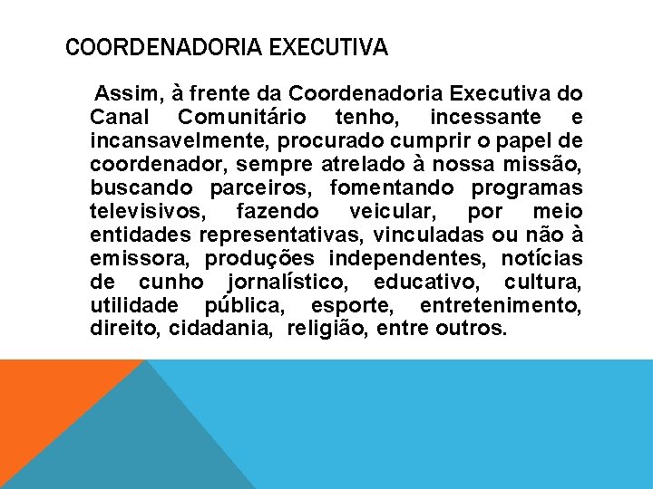 COORDENADORIA EXECUTIVA Assim, à frente da Coordenadoria Executiva do Canal Comunitário tenho, incessante e