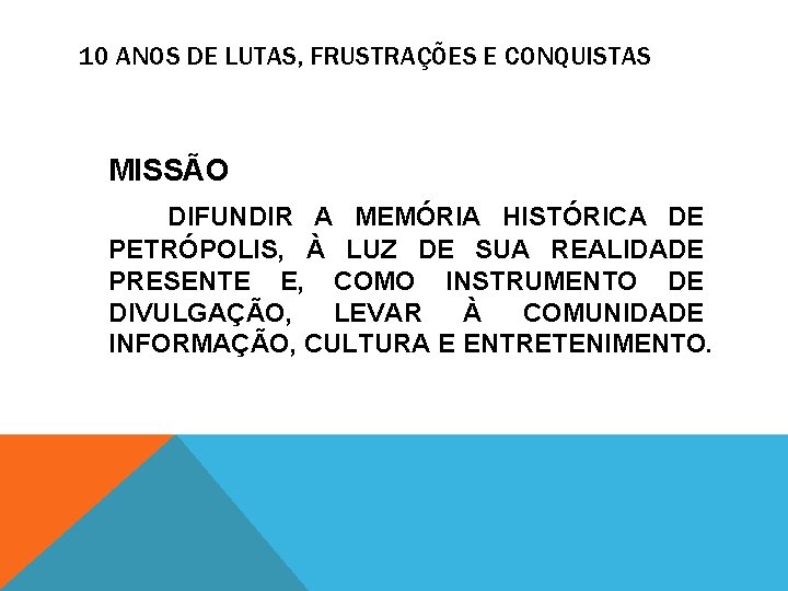 10 ANOS DE LUTAS, FRUSTRAÇÕES E CONQUISTAS MISSÃO DIFUNDIR A MEMÓRIA HISTÓRICA DE PETRÓPOLIS,