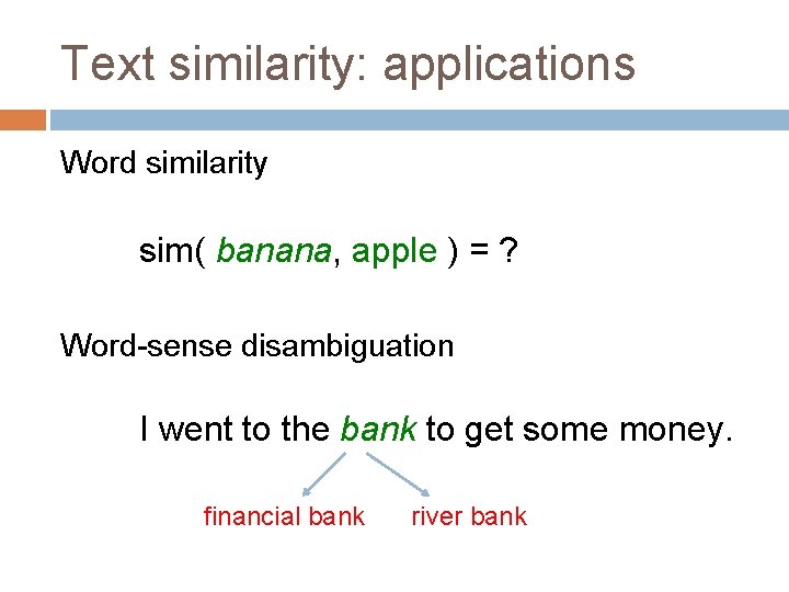 Text similarity: applications Word similarity sim( banana, apple ) = ? Word-sense disambiguation I