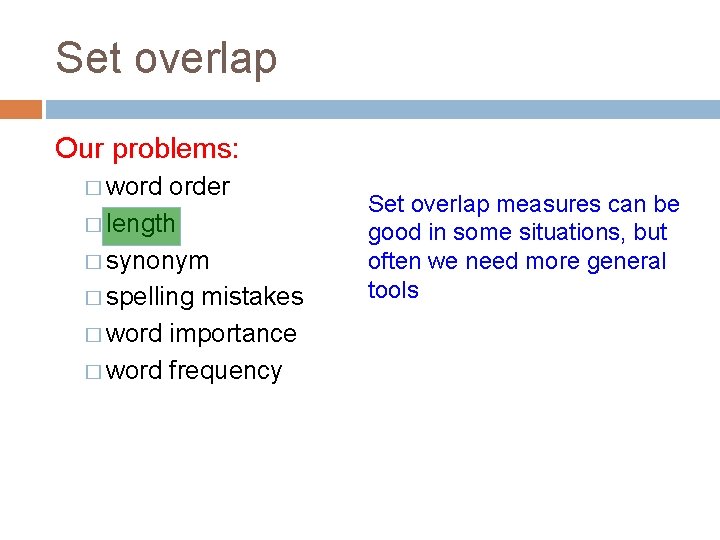 Set overlap Our problems: � word order � length � synonym � spelling mistakes