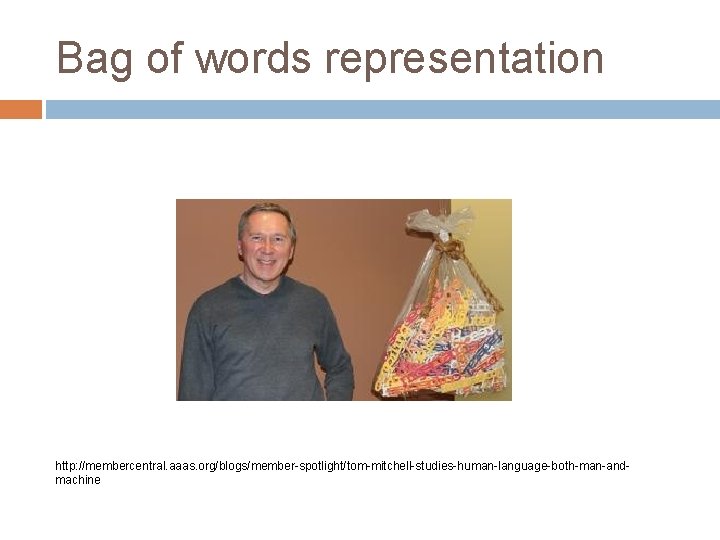 Bag of words representation http: //membercentral. aaas. org/blogs/member-spotlight/tom-mitchell-studies-human-language-both-man-andmachine 