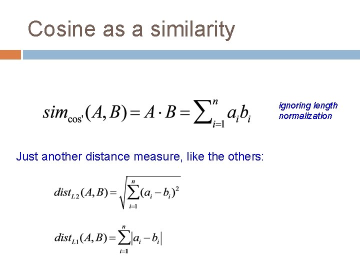 Cosine as a similarity ignoring length normalization Just another distance measure, like the others: