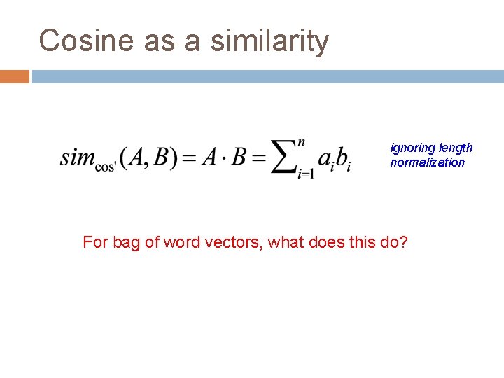 Cosine as a similarity ignoring length normalization For bag of word vectors, what does