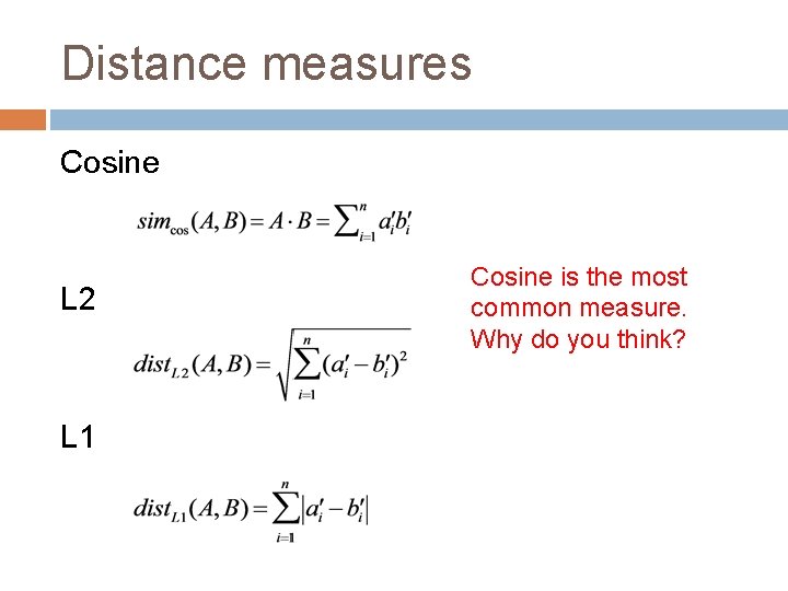 Distance measures Cosine L 2 L 1 Cosine is the most common measure. Why