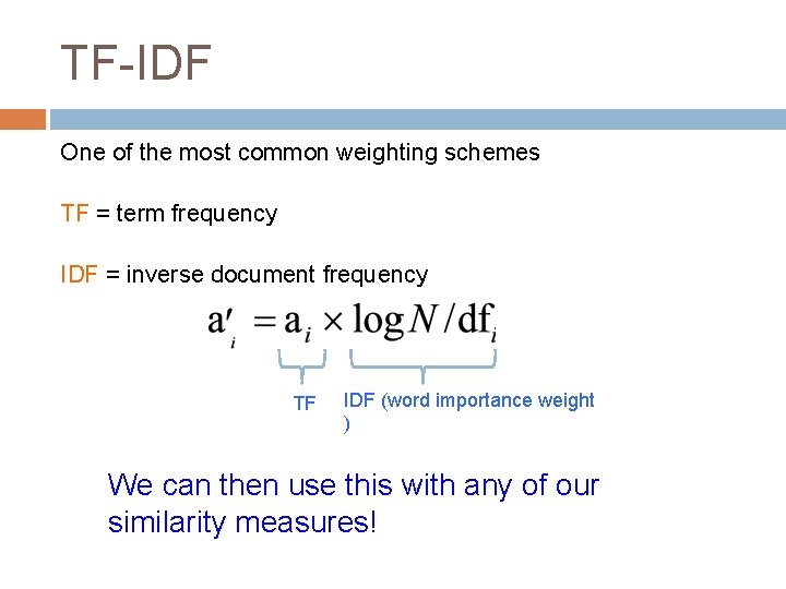 TF-IDF One of the most common weighting schemes TF = term frequency IDF =