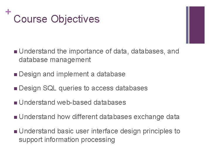 + Course Objectives n Understand the importance of data, databases, and database management n + Course Objectives n Understand the importance of data, databases, and database management n