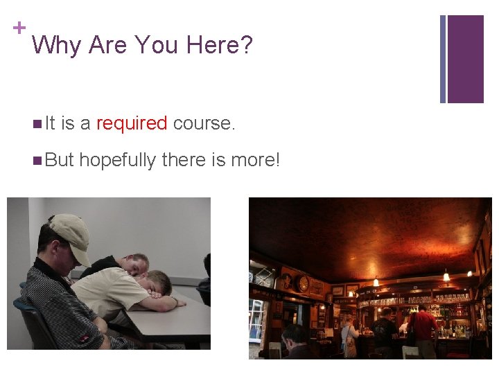 + Why Are You Here? n It is a required course. n But hopefully + Why Are You Here? n It is a required course. n But hopefully