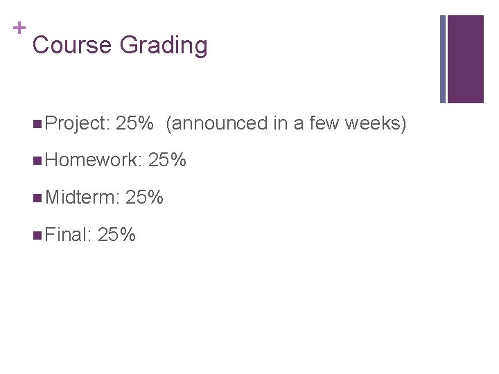 + Course Grading n Project: 25% (announced in a few weeks) n Homework: n + Course Grading n Project: 25% (announced in a few weeks) n Homework: n