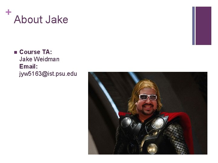 + About Jake n Course TA: Jake Weidman Email: jyw 5163@ist. psu. edu + About Jake n Course TA: Jake Weidman Email: jyw 5163@ist. psu. edu