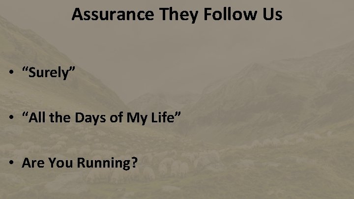 Assurance They Follow Us • “Surely” • “All the Days of My Life” •