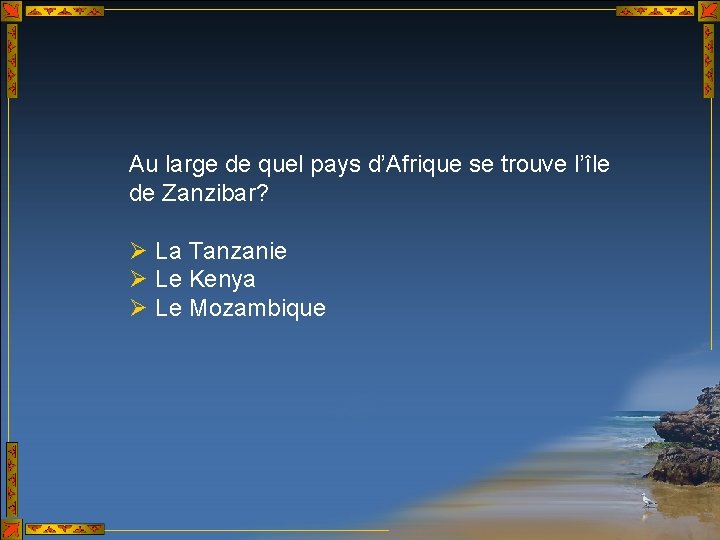 Au large de quel pays d’Afrique se trouve l’île de Zanzibar? Ø La Tanzanie