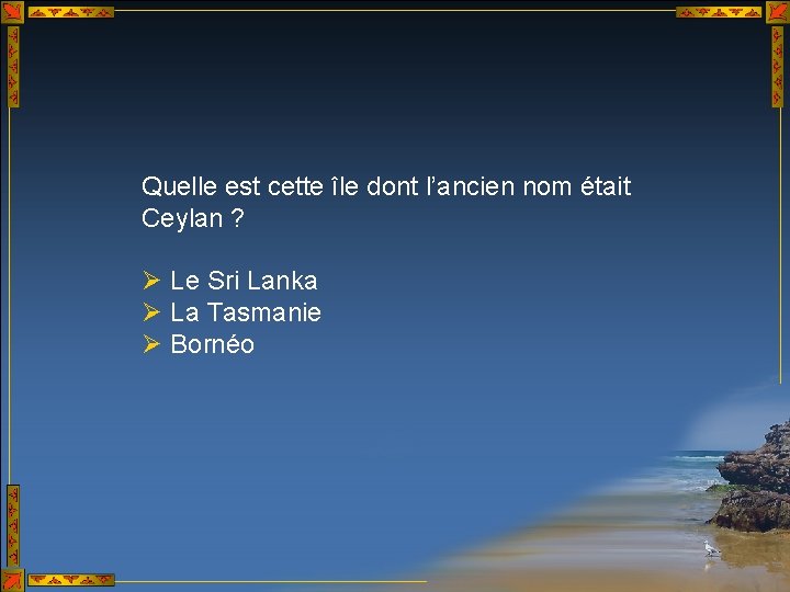 Quelle est cette île dont l’ancien nom était Ceylan ? Ø Le Sri Lanka