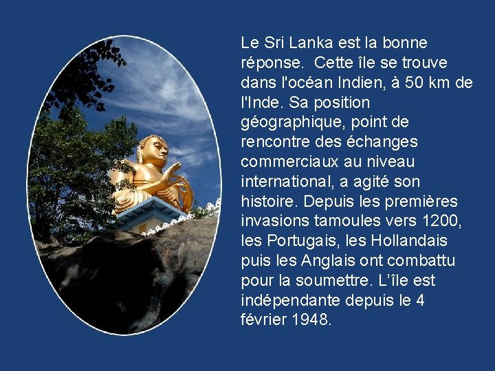 Le Sri Lanka est la bonne réponse. Cette île se trouve dans l'océan Indien,