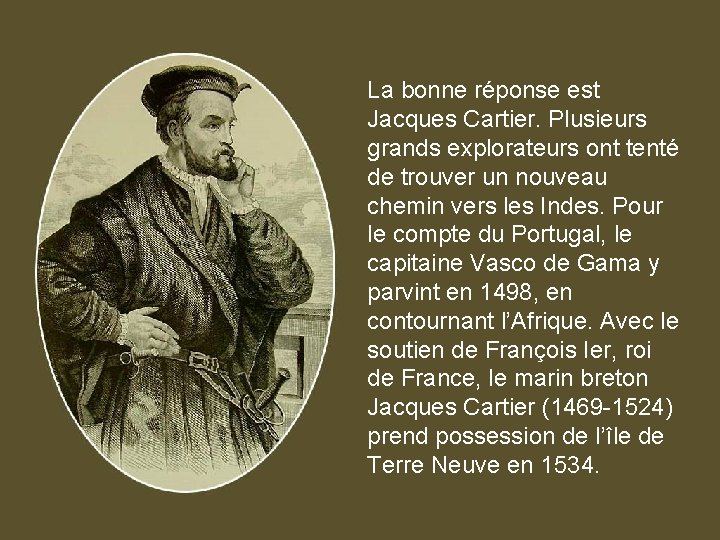 La bonne réponse est Jacques Cartier. Plusieurs grands explorateurs ont tenté de trouver un La bonne réponse est Jacques Cartier. Plusieurs grands explorateurs ont tenté de trouver un