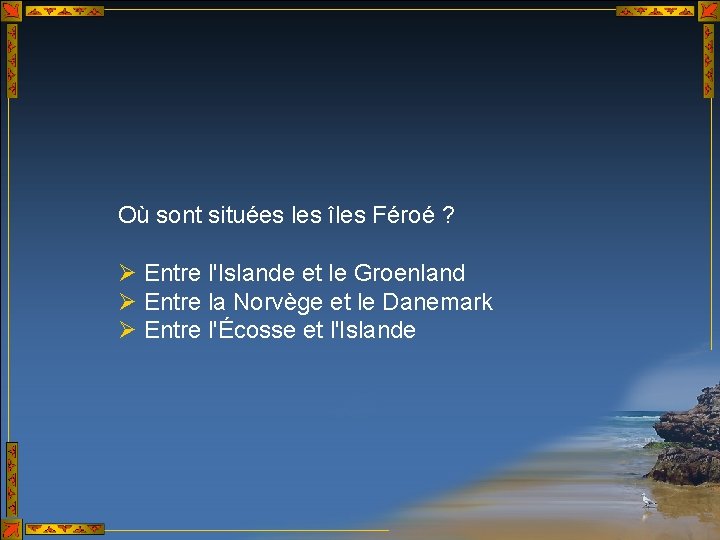 Où sont situées les îles Féroé ? Ø Entre l'Islande et le Groenland Ø