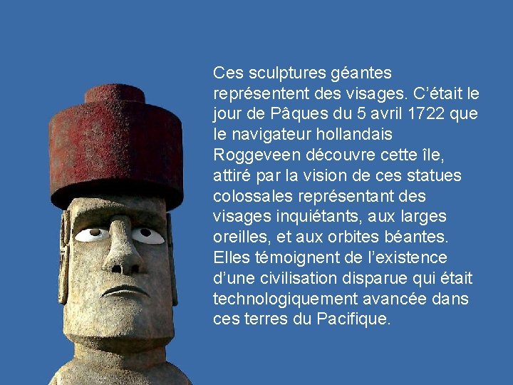 Ces sculptures géantes représentent des visages. C’était le jour de Pâques du 5 avril