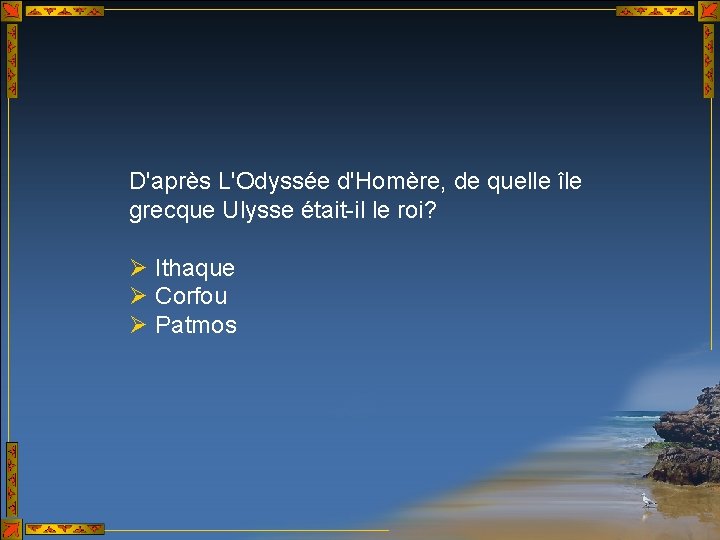 D'après L'Odyssée d'Homère, de quelle île grecque Ulysse était-il le roi? Ø Ithaque Ø