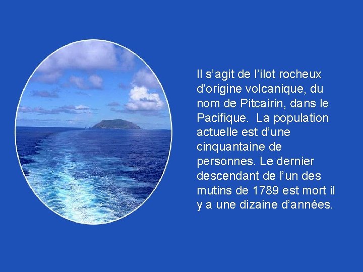 Il s’agit de l’ilot rocheux d’origine volcanique, du nom de Pitcairin, dans le Pacifique.