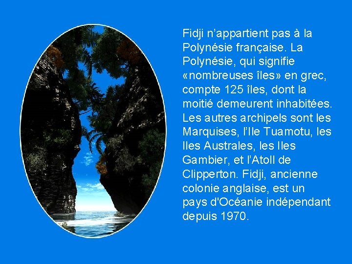 Fidji n’appartient pas à la Polynésie française. La Polynésie, qui signifie «nombreuses îles» en