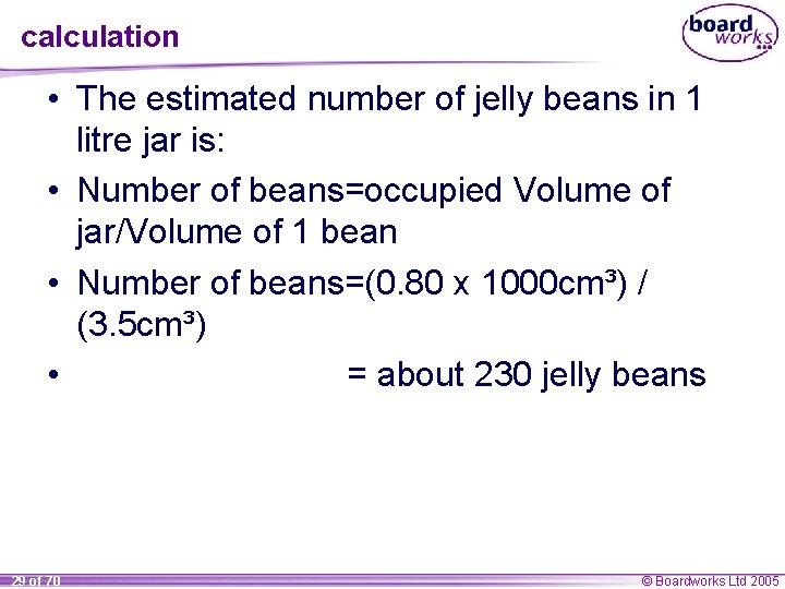 calculation • The estimated number of jelly beans in 1 litre jar is: •