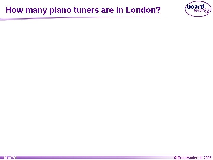 How many piano tuners are in London? 34 of 70 © Boardworks Ltd 2005