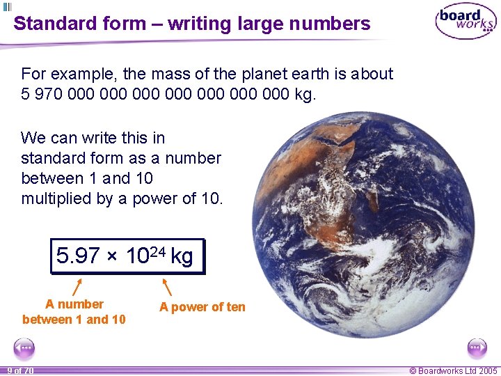 Standard form – writing large numbers For example, the mass of the planet earth