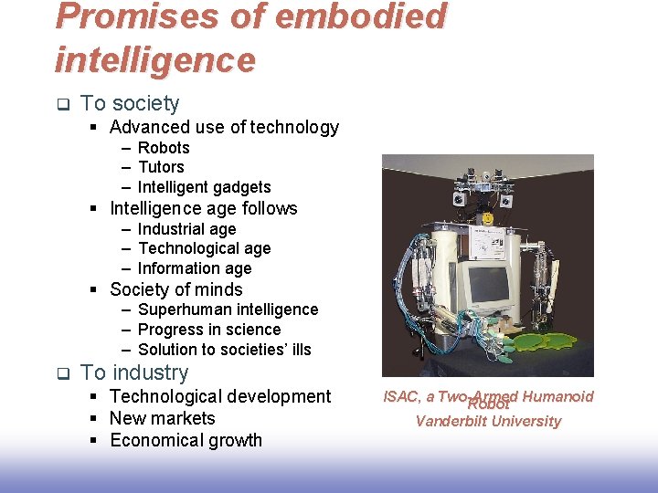 Promises of embodied intelligence q To society § Advanced use of technology – Robots Promises of embodied intelligence q To society § Advanced use of technology – Robots