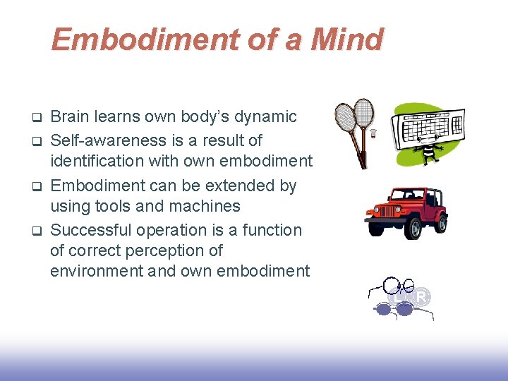 Embodiment of a Mind q q Brain learns own body’s dynamic Self-awareness is a Embodiment of a Mind q q Brain learns own body’s dynamic Self-awareness is a
