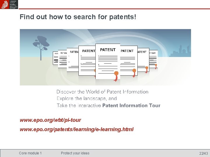 Find out how to search for patents! www. epo. org/wbt/pi-tour www. epo. org/patents/learning/e-learning. html