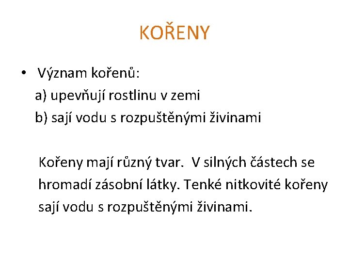 KOŘENY • Význam kořenů: a) upevňují rostlinu v zemi b) sají vodu s rozpuštěnými