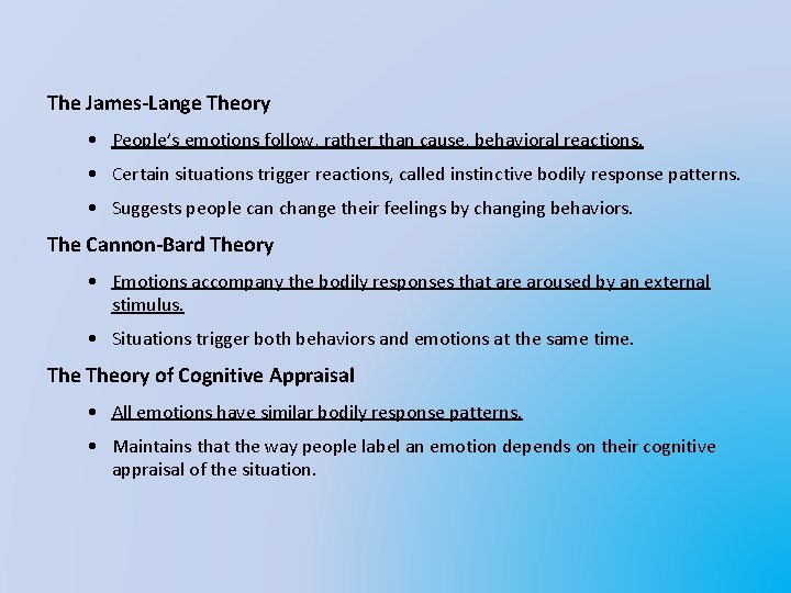 The James-Lange Theory • People’s emotions follow, rather than cause, behavioral reactions. • Certain