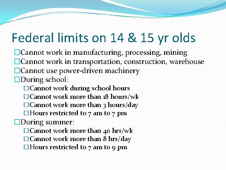 Federal limits on 14 & 15 yr olds �Cannot work in manufacturing, processing, mining