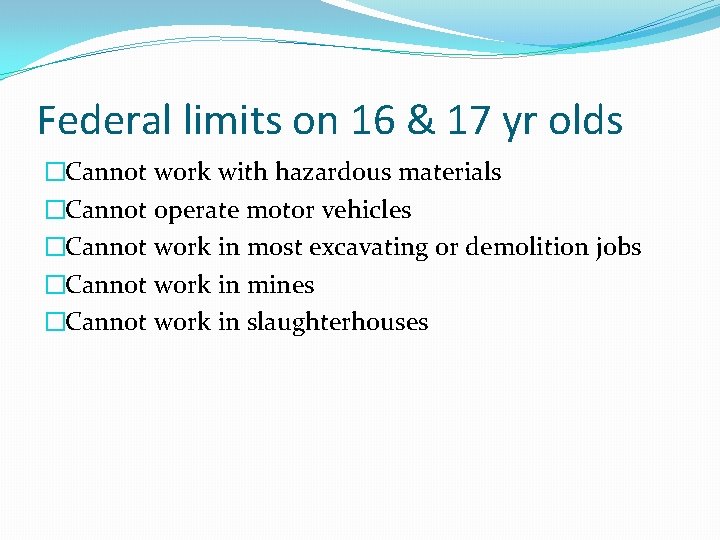 Federal limits on 16 & 17 yr olds �Cannot work with hazardous materials �Cannot